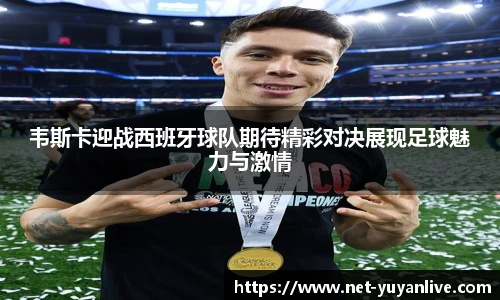 韦斯卡迎战西班牙球队期待精彩对决展现足球魅力与激情