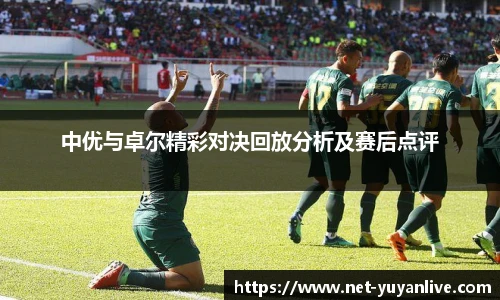 中优与卓尔精彩对决回放分析及赛后点评